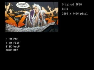 5,6M PNG
1,5M FLIF
318K WebP
284K BPG
Original JPEG
853K
2592 x 1456 pixel
 