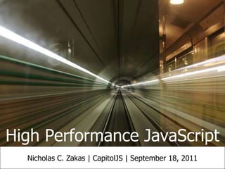 High Performance JavaScript Nicholas C. Zakas| CapitolJS | September 18, 2011 