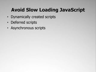 Avoid Slow Loading JavaScript,[object Object],Dynamically created scripts,[object Object],Deferred scripts,[object Object],Asynchronous scripts,[object Object]