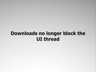 Downloads no longer block the UI thread,[object Object]