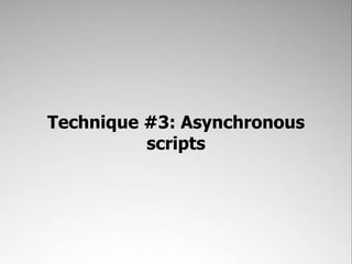 Technique #3: Asynchronous scripts,[object Object]