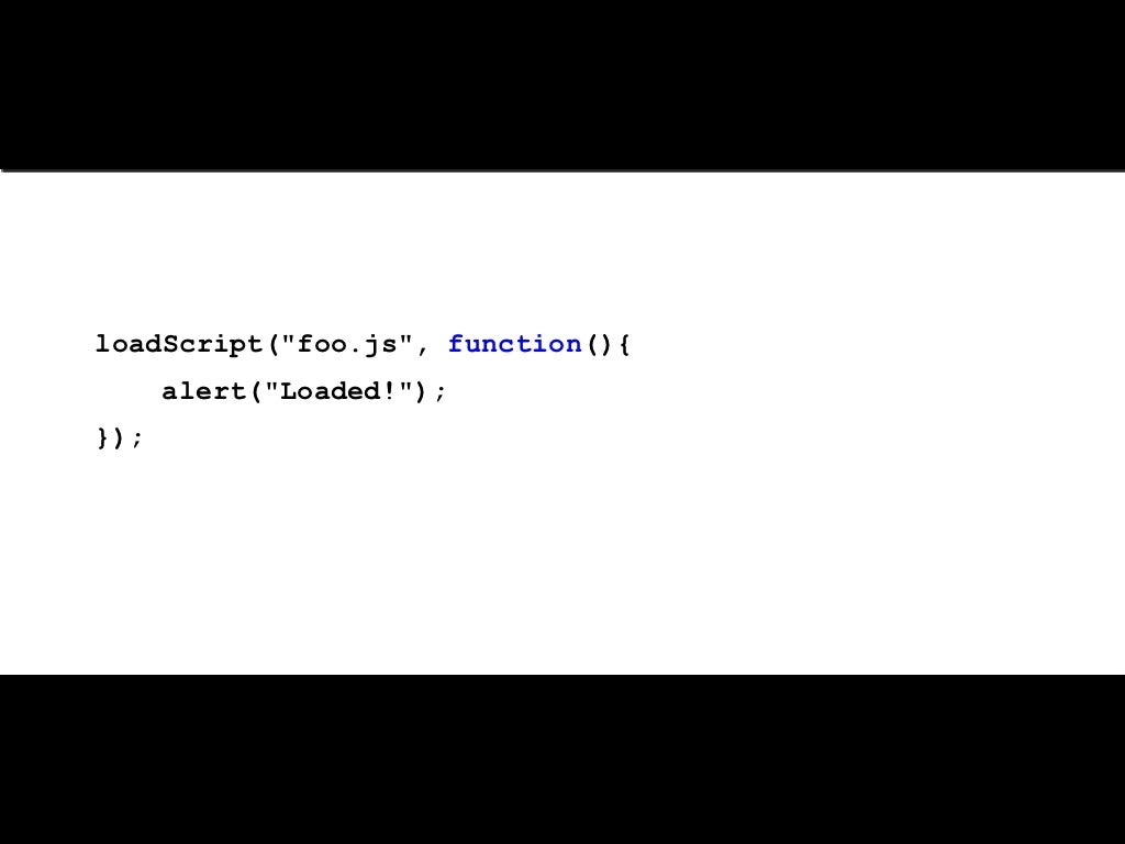 Usage loadScript("foo.js", function(){ alert("Loaded!");