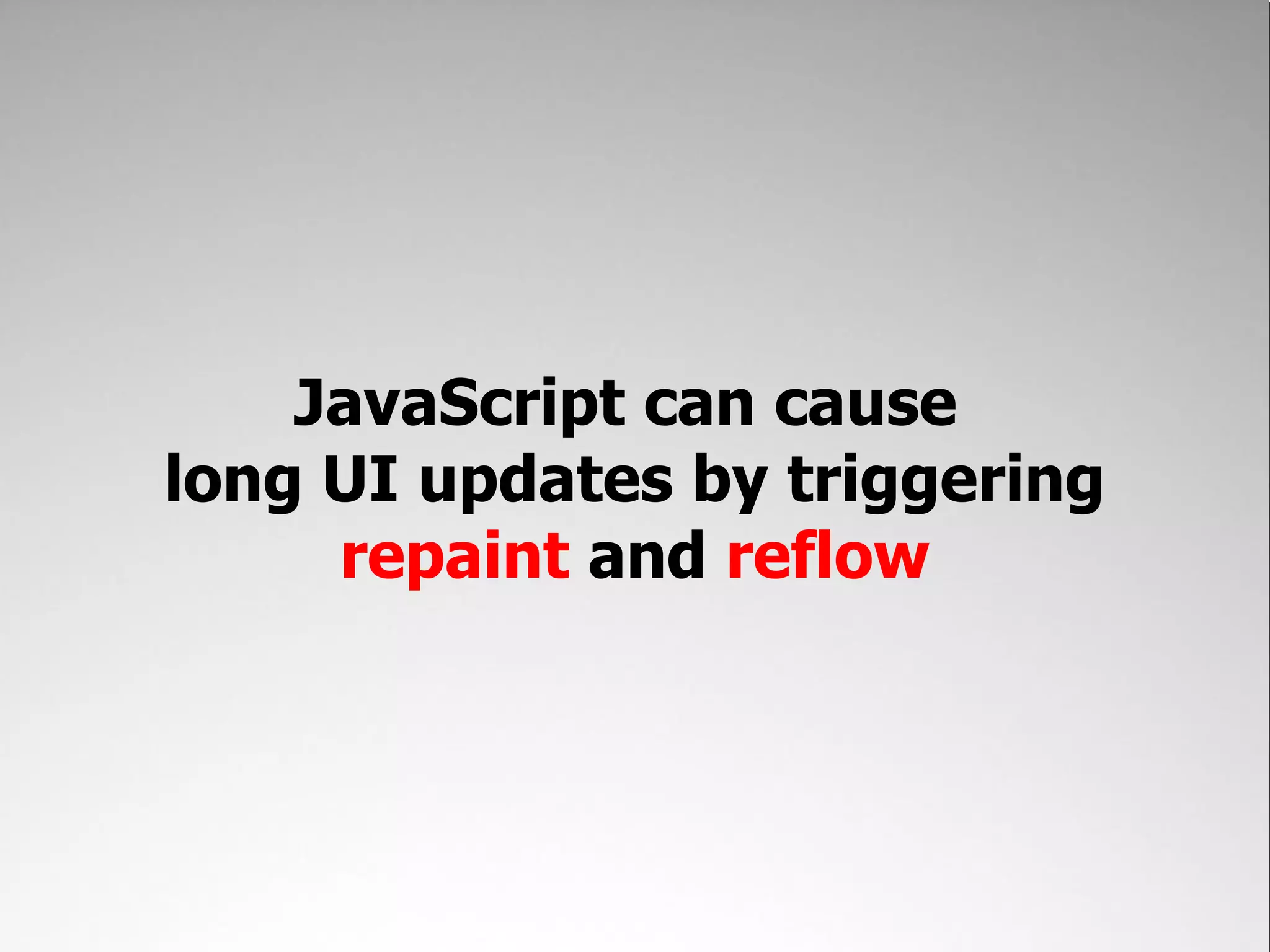 JavaScript can cause long UI updates by triggering repaint and reflow 