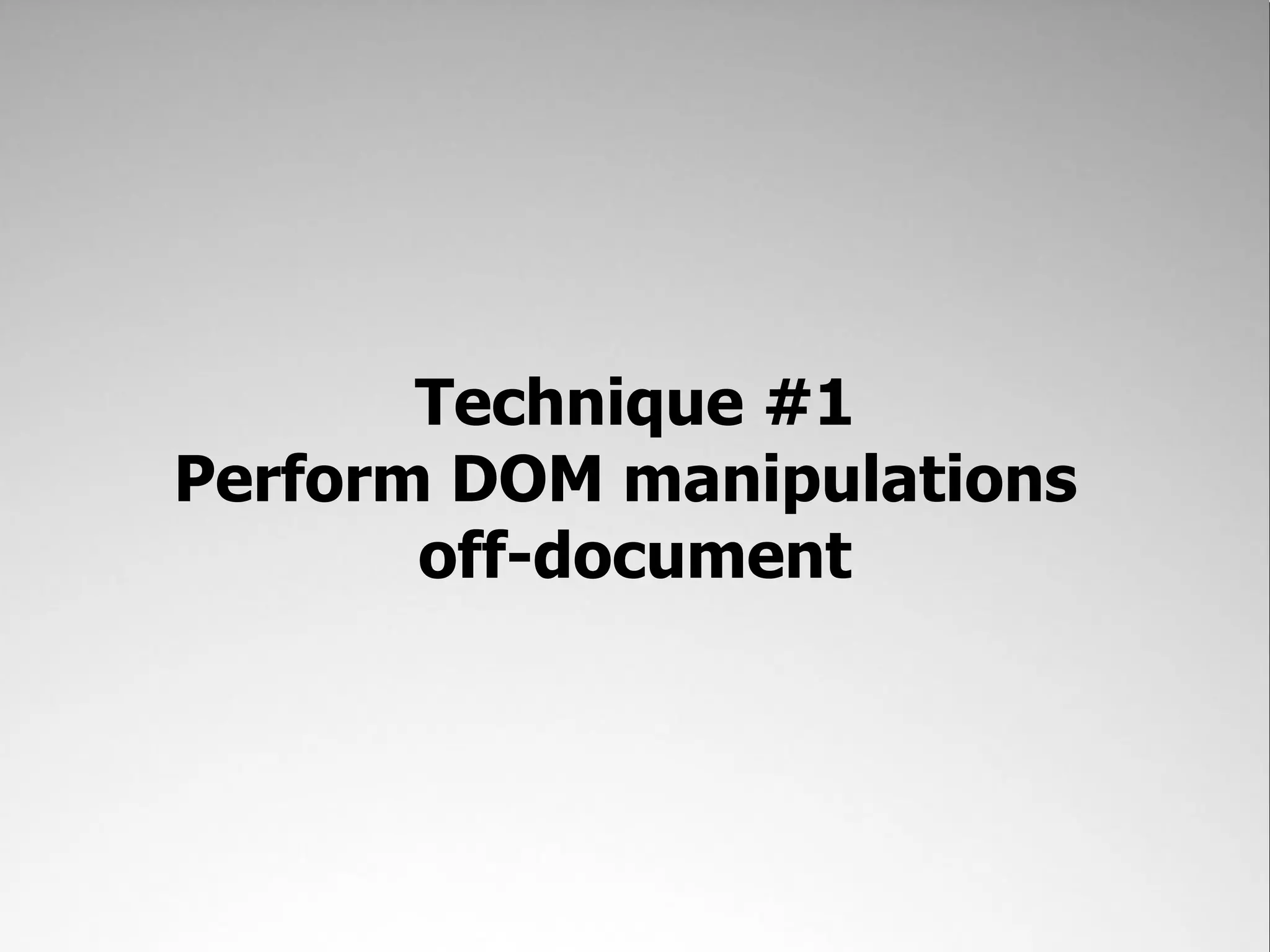 Technique #1 Perform DOM manipulations off-document 