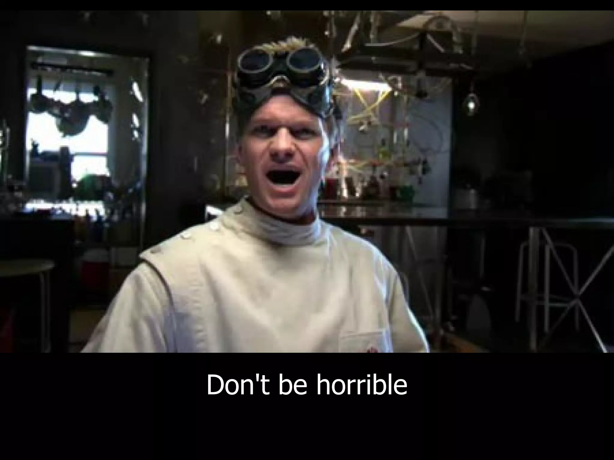 Don't be horrible 