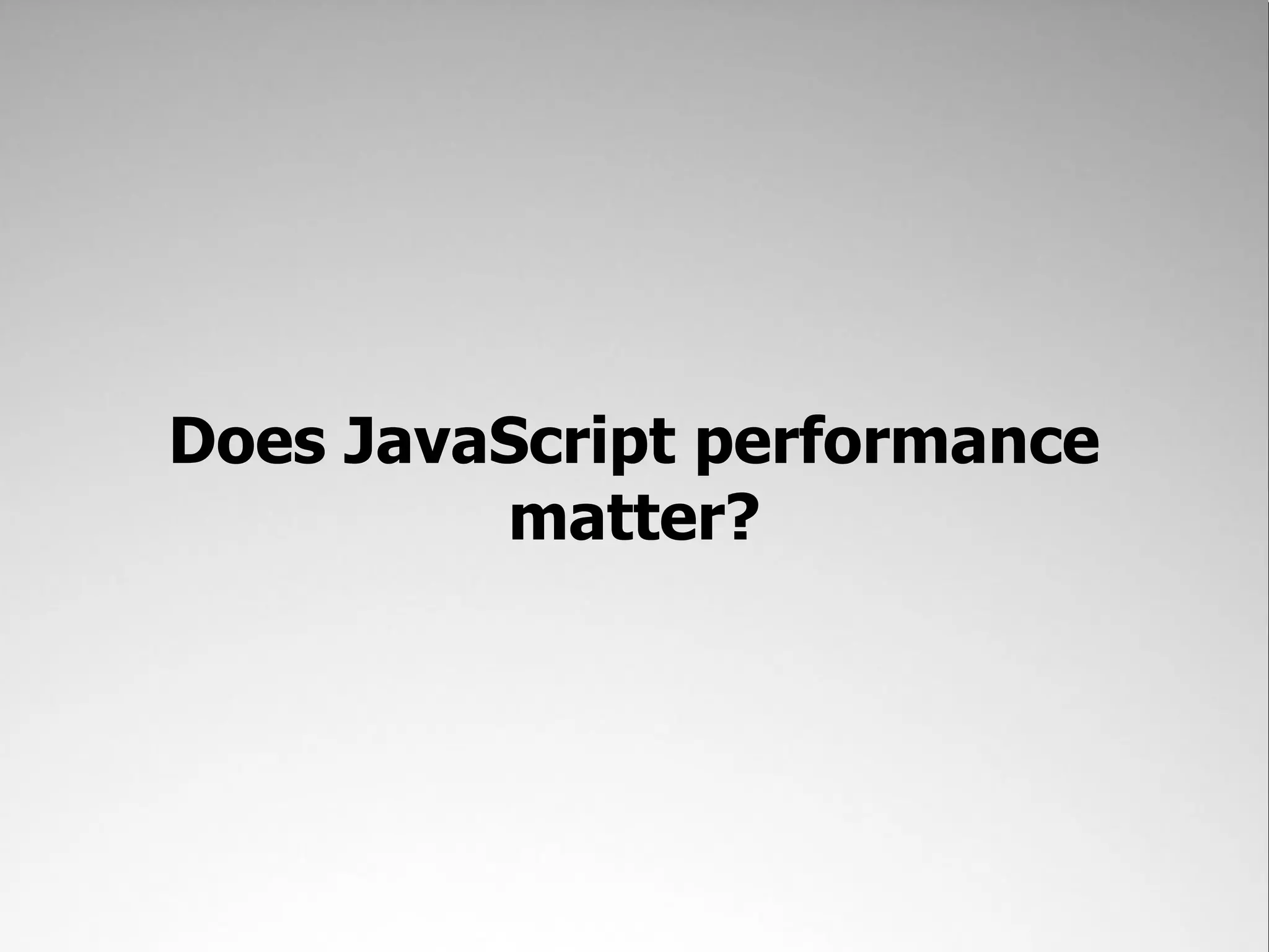 Does JavaScript performance matter? 