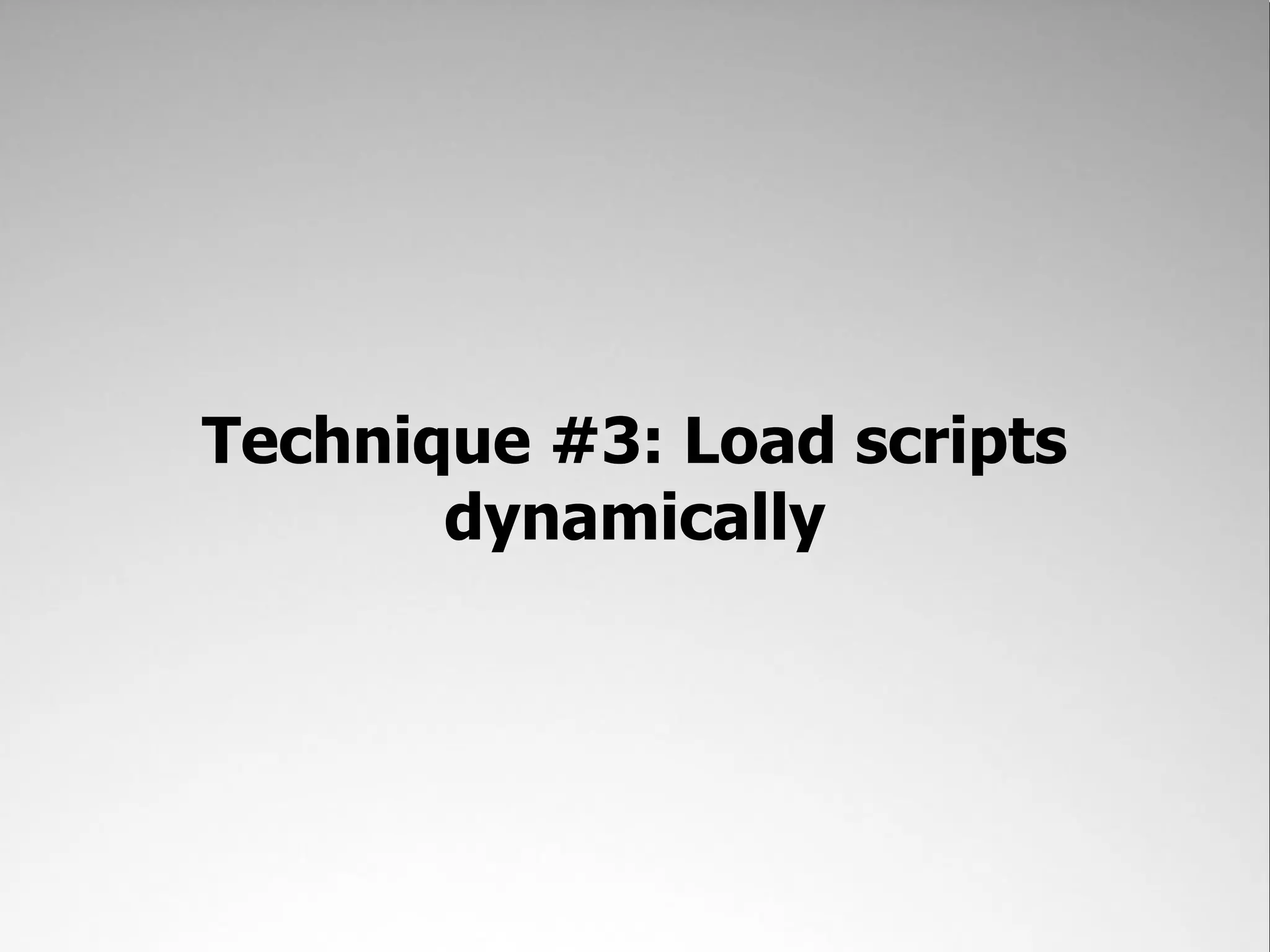 Technique #3: Load scripts dynamically 