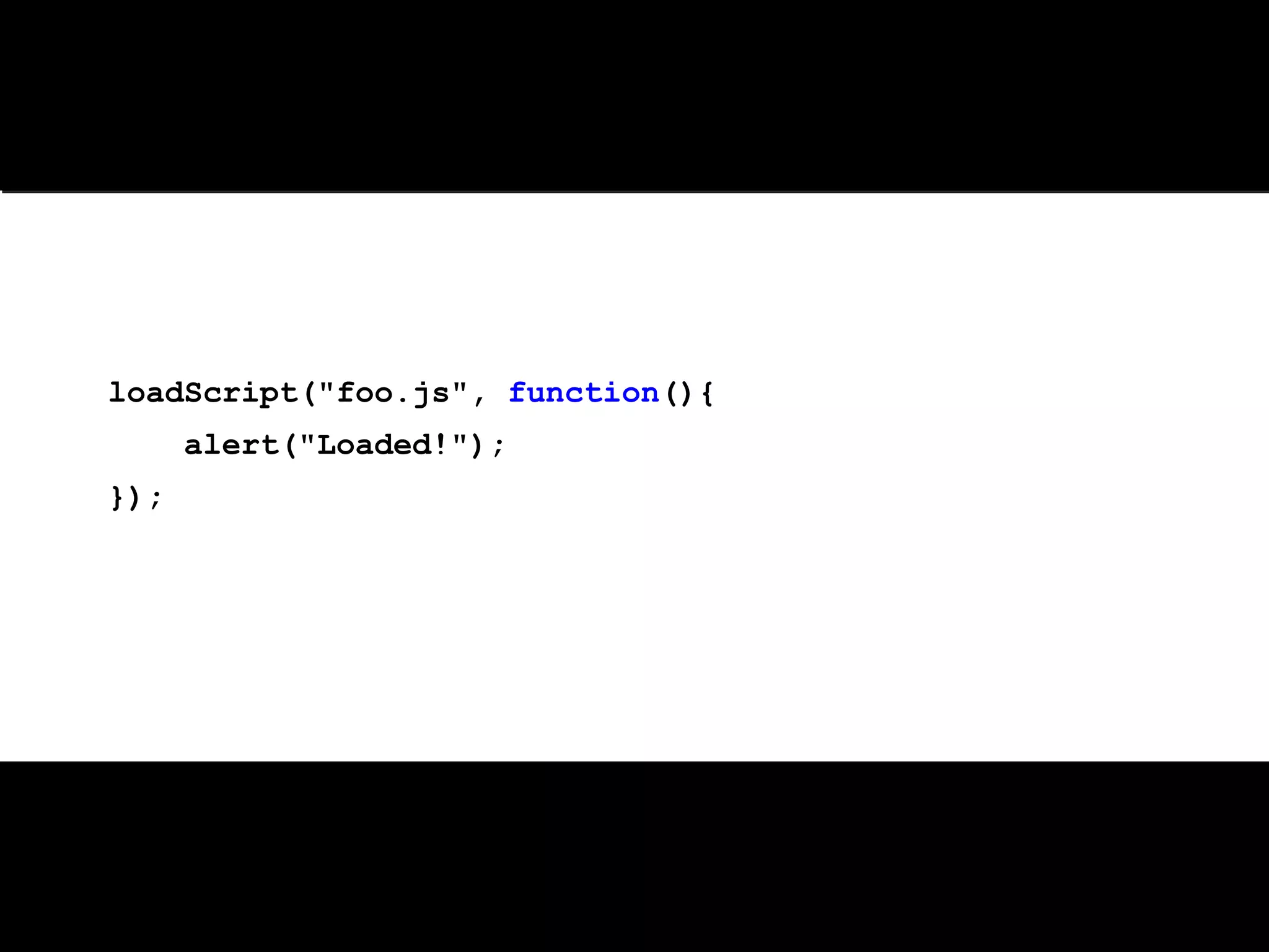 Usage loadScript("foo.js", function(){ alert("Loaded!"); }); 