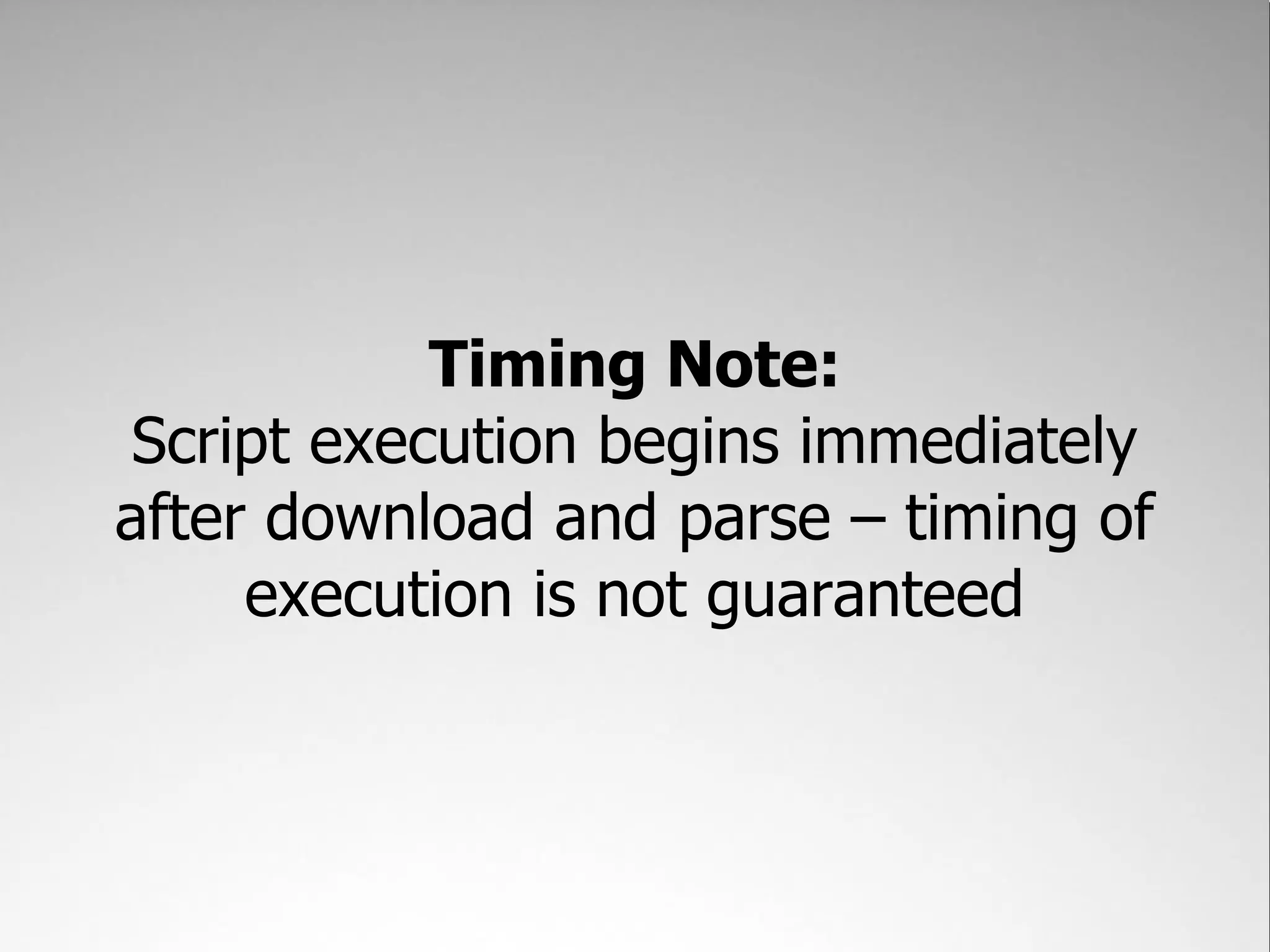 Timing Note: Script execution begins immediately after download and parse – timing of execution is not guaranteed 