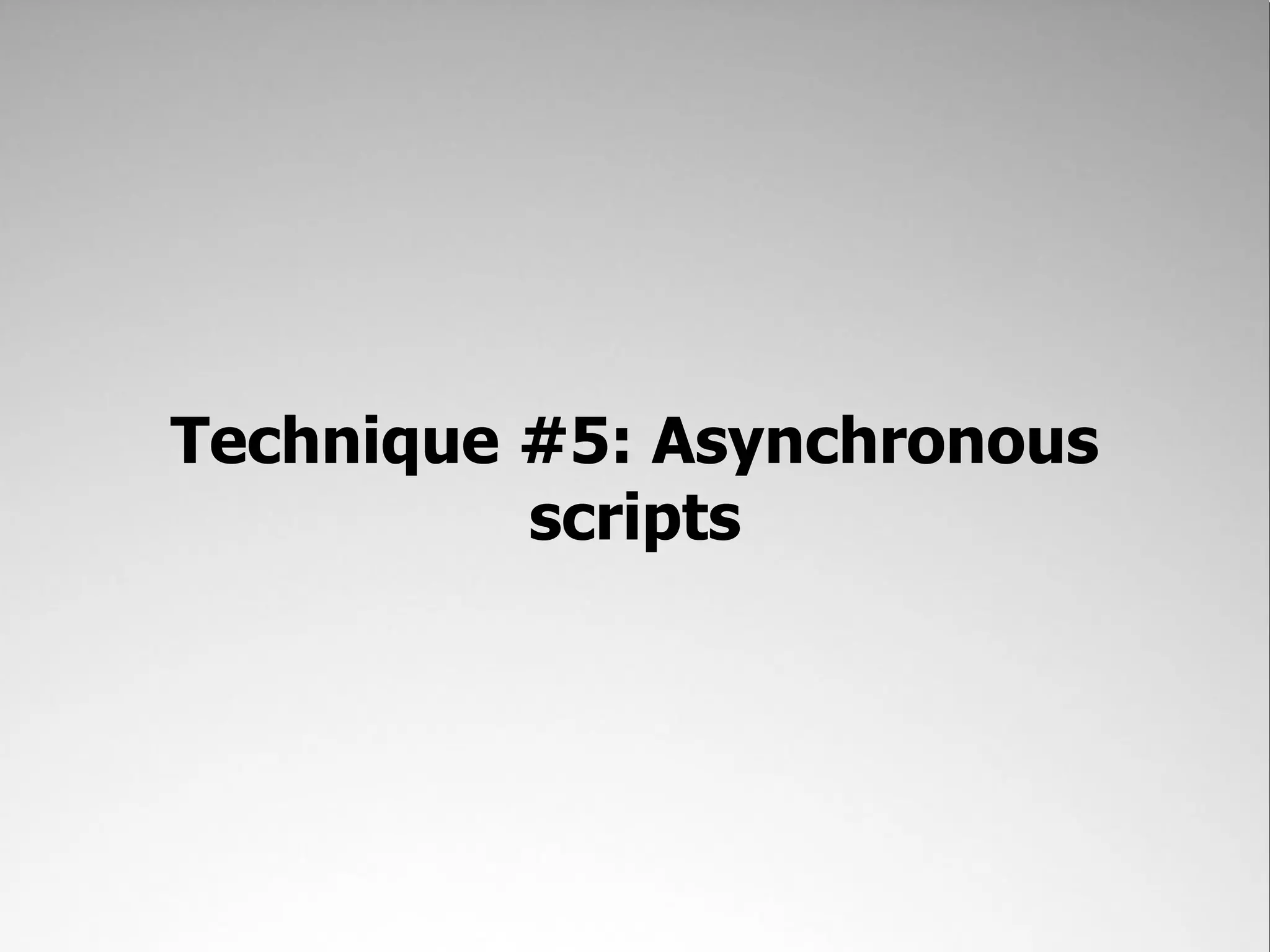 Technique #5: Asynchronous scripts 