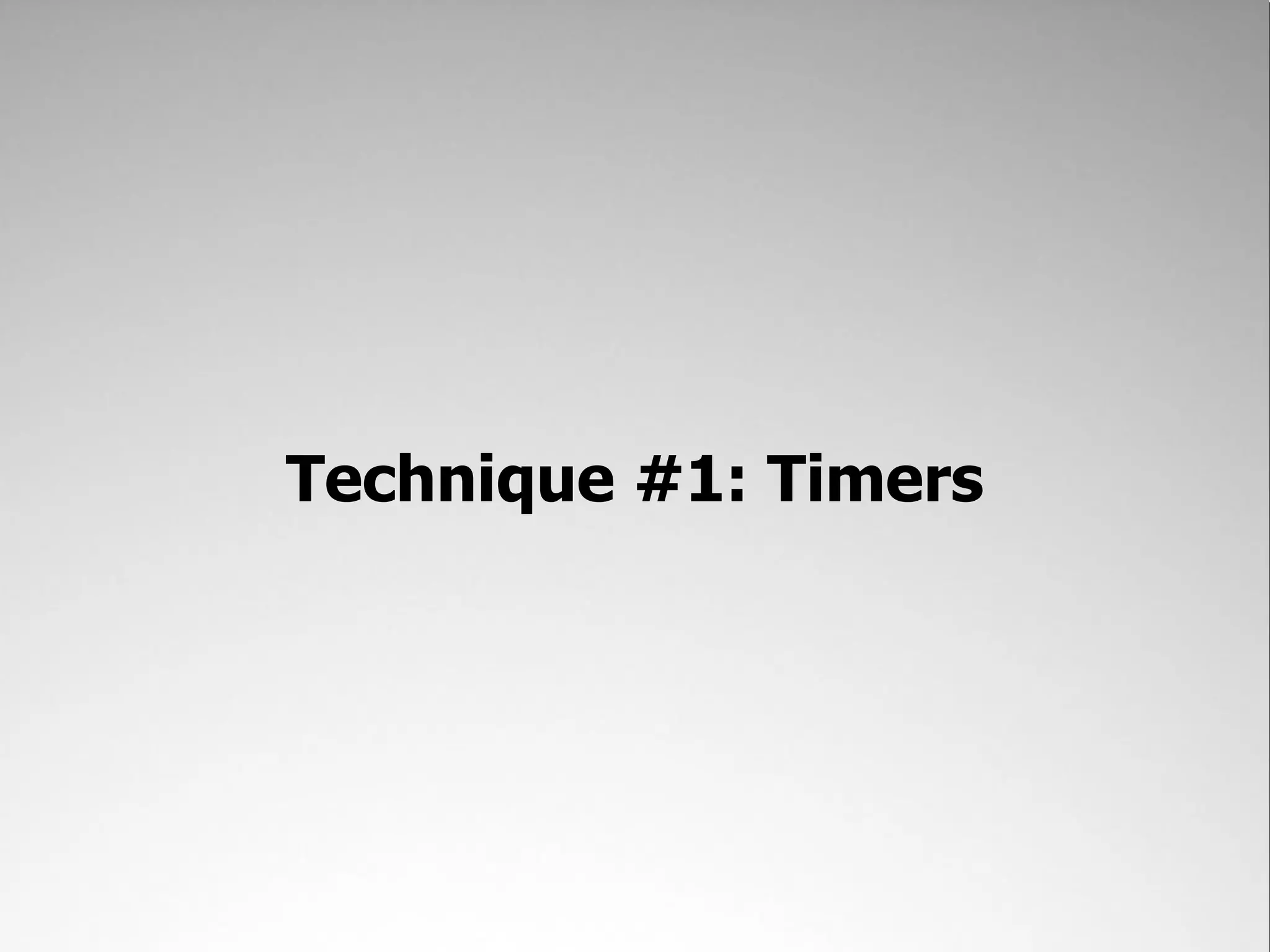 Technique #1: Timers 