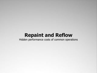 Repaint and Reflow
Hidden performance costs of common operations
 