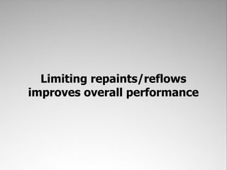 Limiting repaints/reflows
improves overall performance
 
