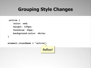Grouping Style Changes

.active {
    color: red;
    height: 100px;
    fontSize: 25px;
    background-color: white;
}

element.className = "active";


                         Reflow!
 