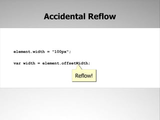 Accidental Reflow



element.width = "100px";

var width = element.offsetWidth;


                           Reflow!
 