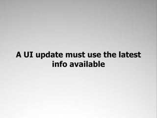 A UI update must use the latest
        info available
 