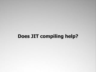 Does JIT compiling help?
 