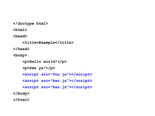 <!doctype html>
<html>
<head>
    <title>Example</title>
</head>
<body>
    <p>Hello world!</p>
    <p>See ya!</p>
    <script src="foo.js"></script>
    <script src="bar.js"></script>
    <script src="baz.js"></script>
</body>
</html>
 