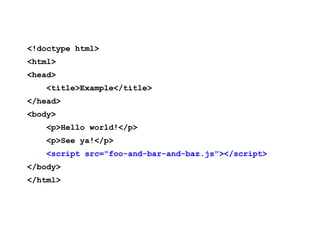 <!doctype html>
<html>
<head>
    <title>Example</title>
</head>
<body>
    <p>Hello world!</p>
    <p>See ya!</p>
    <script src="foo-and-bar-and-baz.js"></script>
</body>
</html>
 