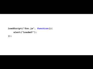 Usage


loadScript("foo.js", function(){
      alert("Loaded!");
});
 