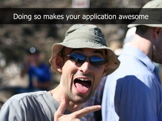 Doing so makes your application awesome
 