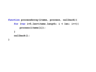 function processArray(items, process, callback){
    for (var i=0,len=items.length; i < len; i++){
        process(items[i]);
    }
    callback();
}
 