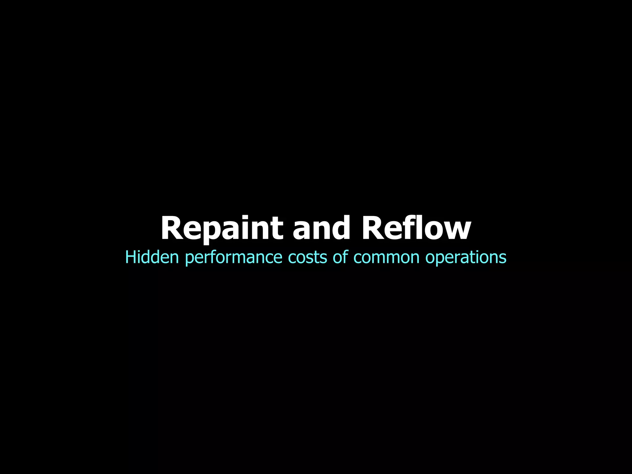 Repaint and Reflow
Hidden performance costs of common operations
 