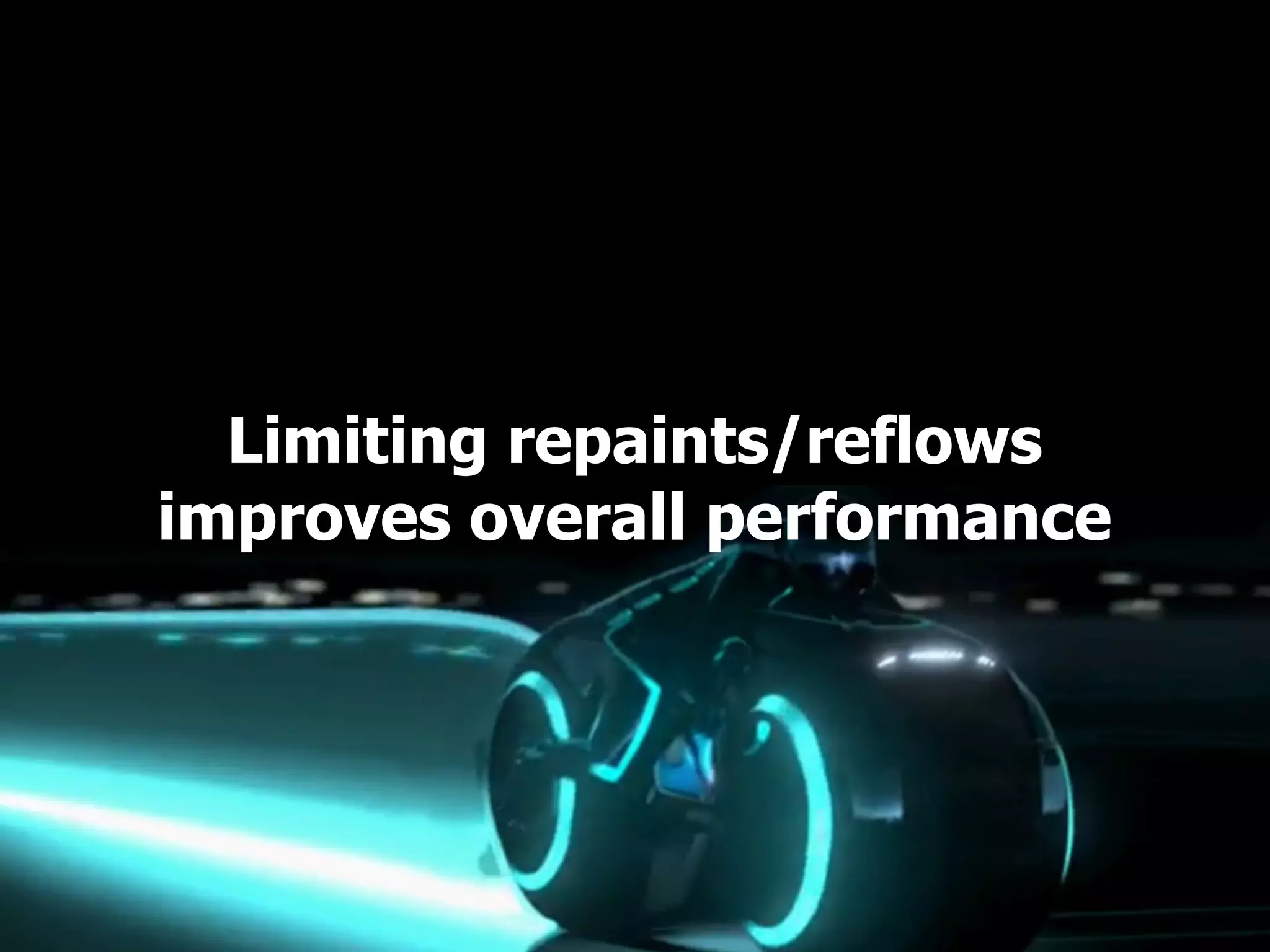 Limiting repaints/reflows
improves overall performance
 