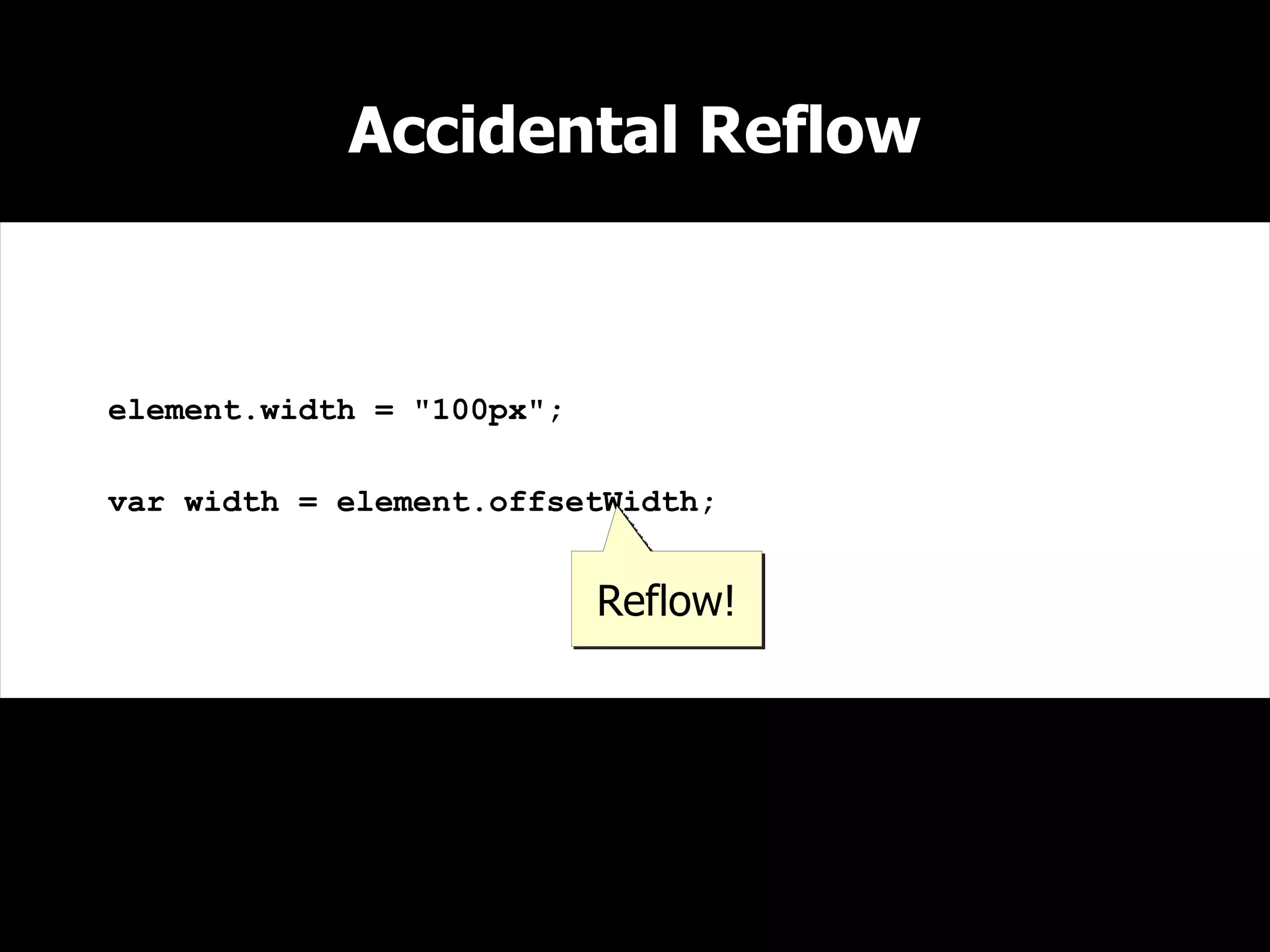 Accidental Reflow



element.width = "100px";

var width = element.offsetWidth;


                           Reflow!
 