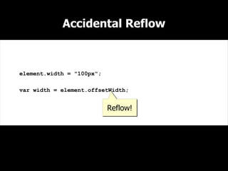 Accidental Reflow



element.width = "100px";

var width = element.offsetWidth;


                           Reflow!
 
