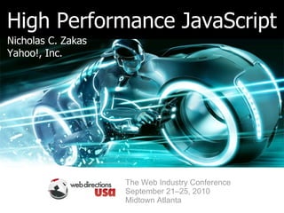 High Performance JavaScript
Nicholas C. Zakas
Yahoo!, Inc.




                    The Web Industry Conference
                    September 21–25, 2010
                    Midtown Atlanta
 