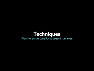Techniques
Ways to ensure JavaScript doesn't run away
 