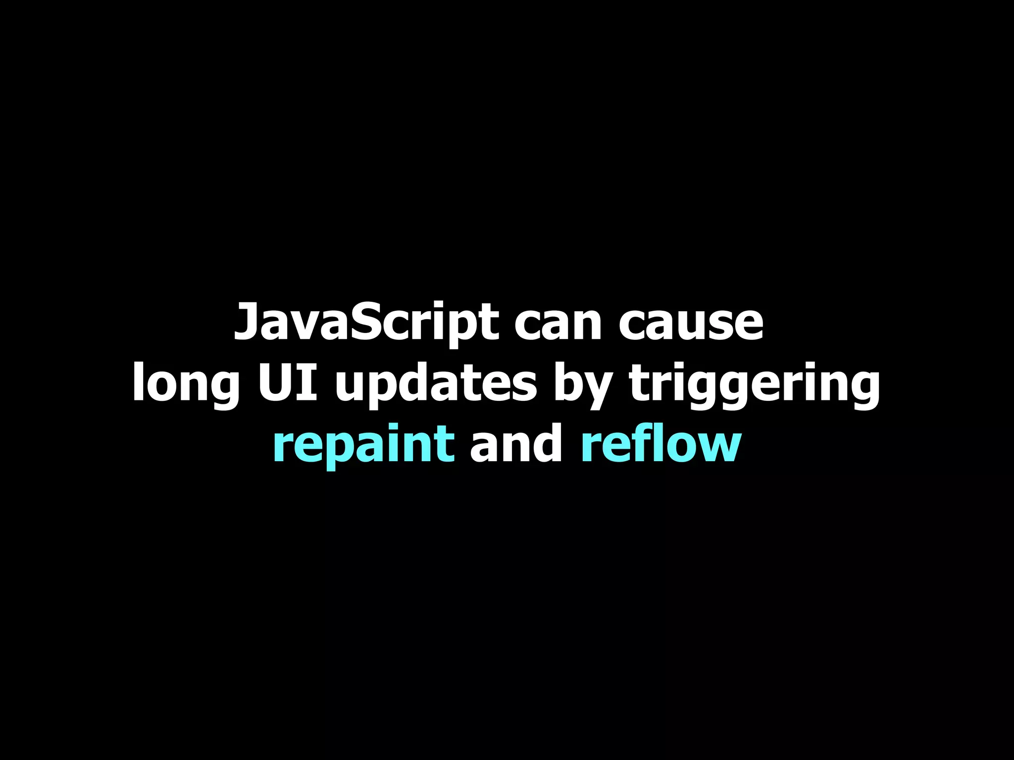 JavaScript can cause long UI updates by triggering repaint and reflow 