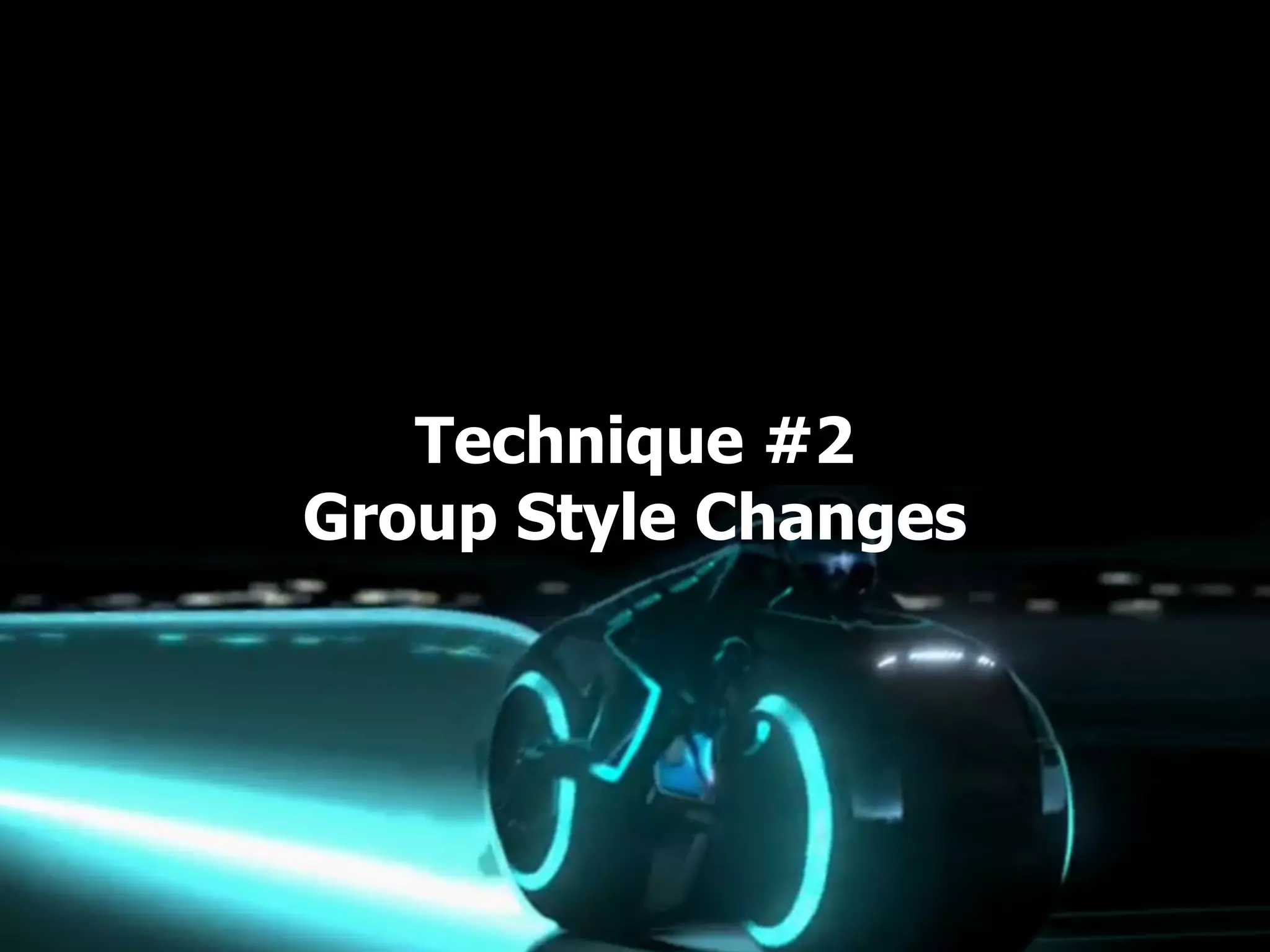 Technique #2 Group Style Changes 