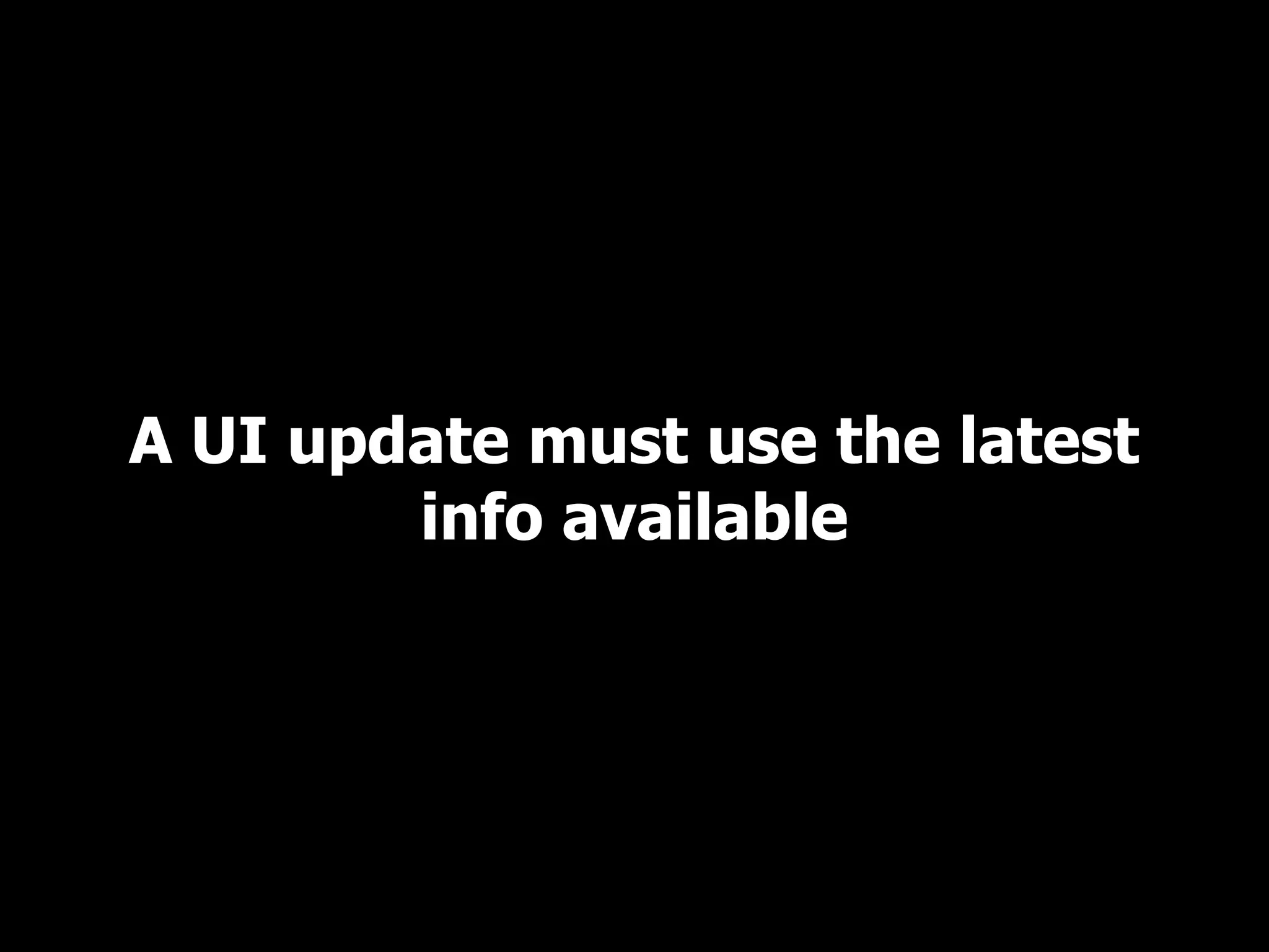 A UI update must use the latest info available 