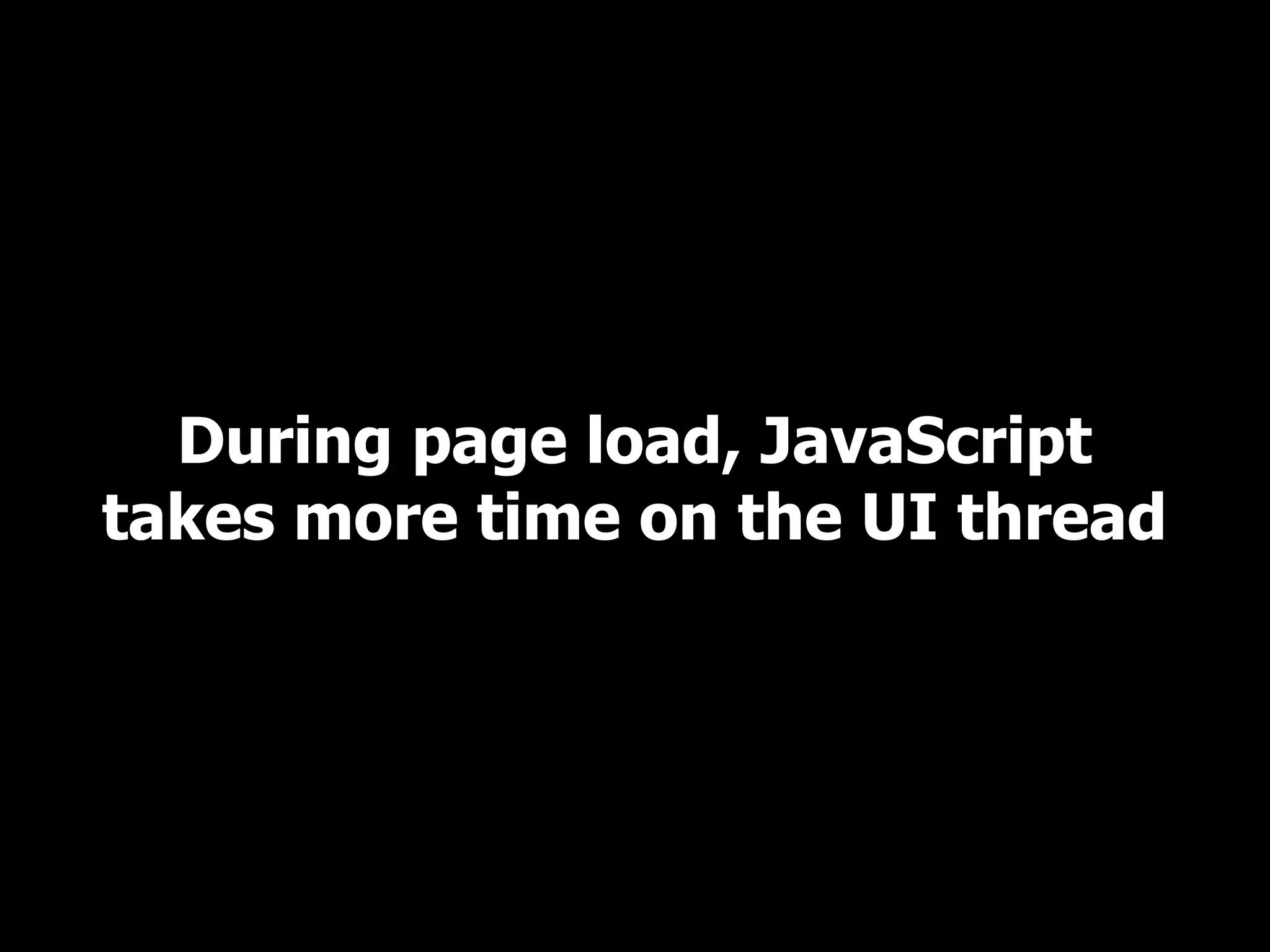 During page load, JavaScript takes more time on the UI thread 
