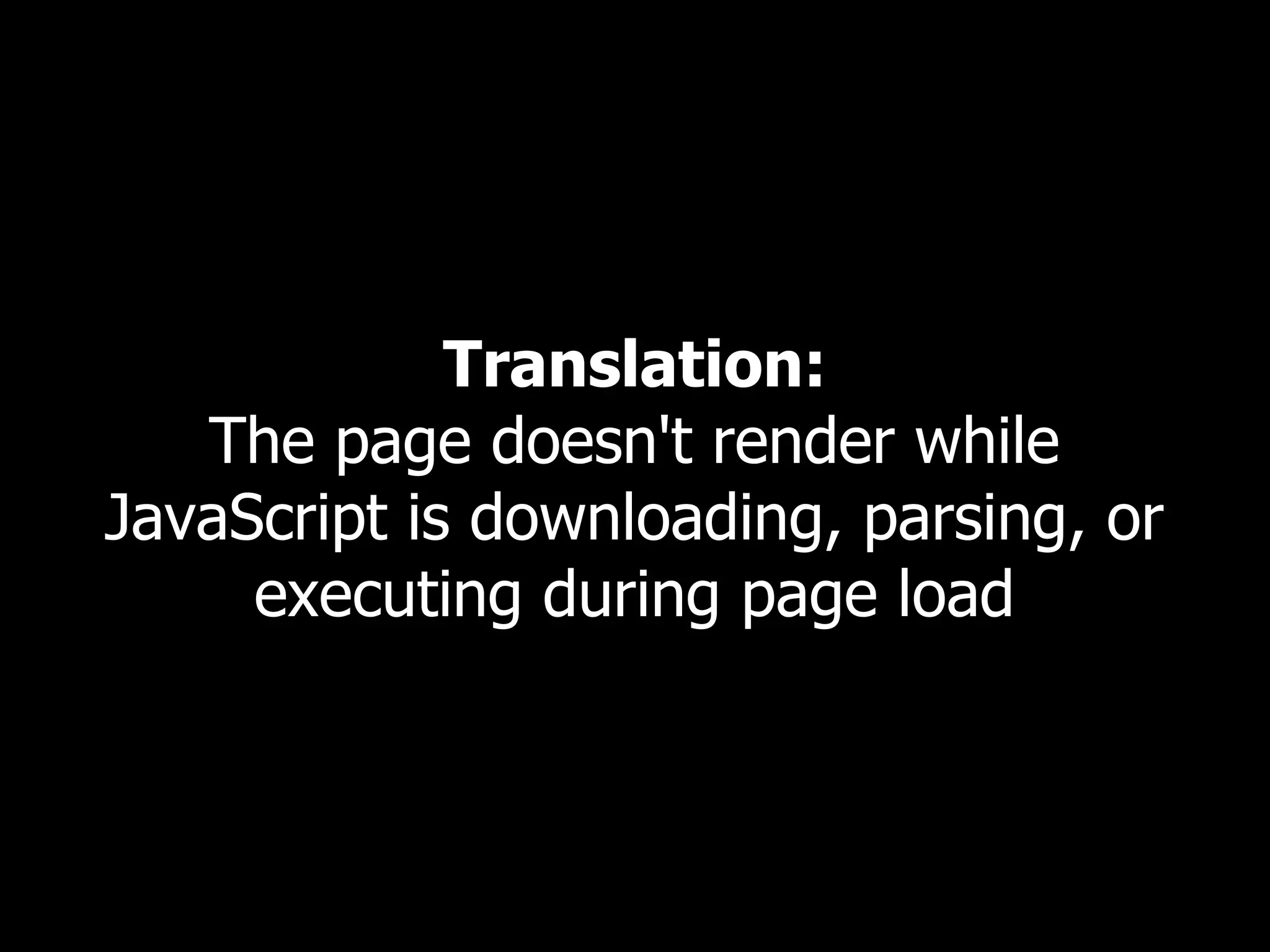 Translation: The page doesn't render while JavaScript is downloading, parsing, or executing during page load 