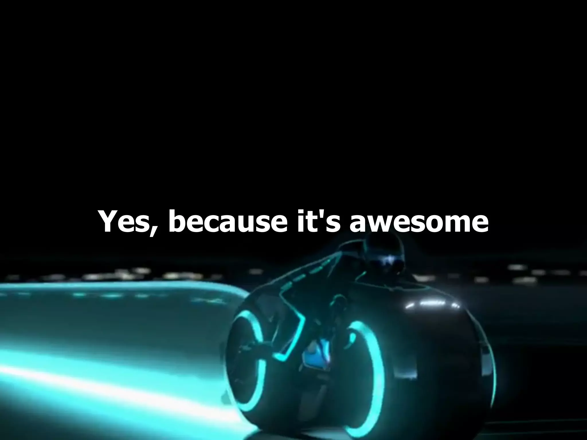 Yes, because it's awesome 