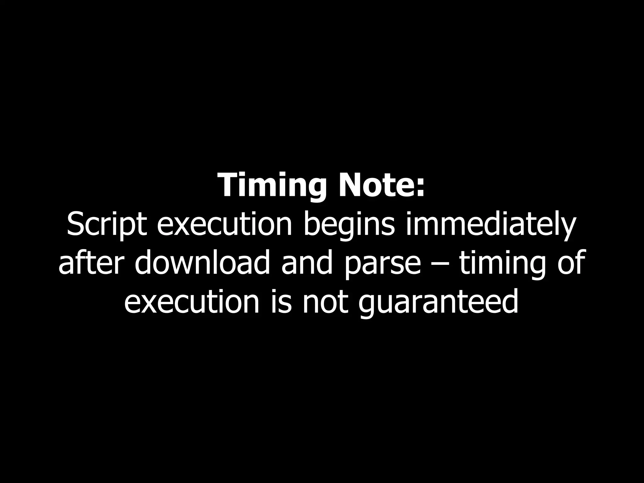 Timing Note: Script execution begins immediately after download and parse – timing of execution is not guaranteed 