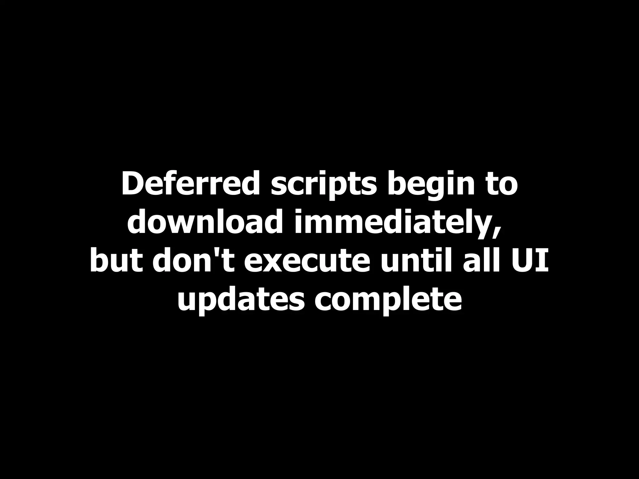 Deferred scripts begin to download immediately, but don't execute until all UI updates complete 