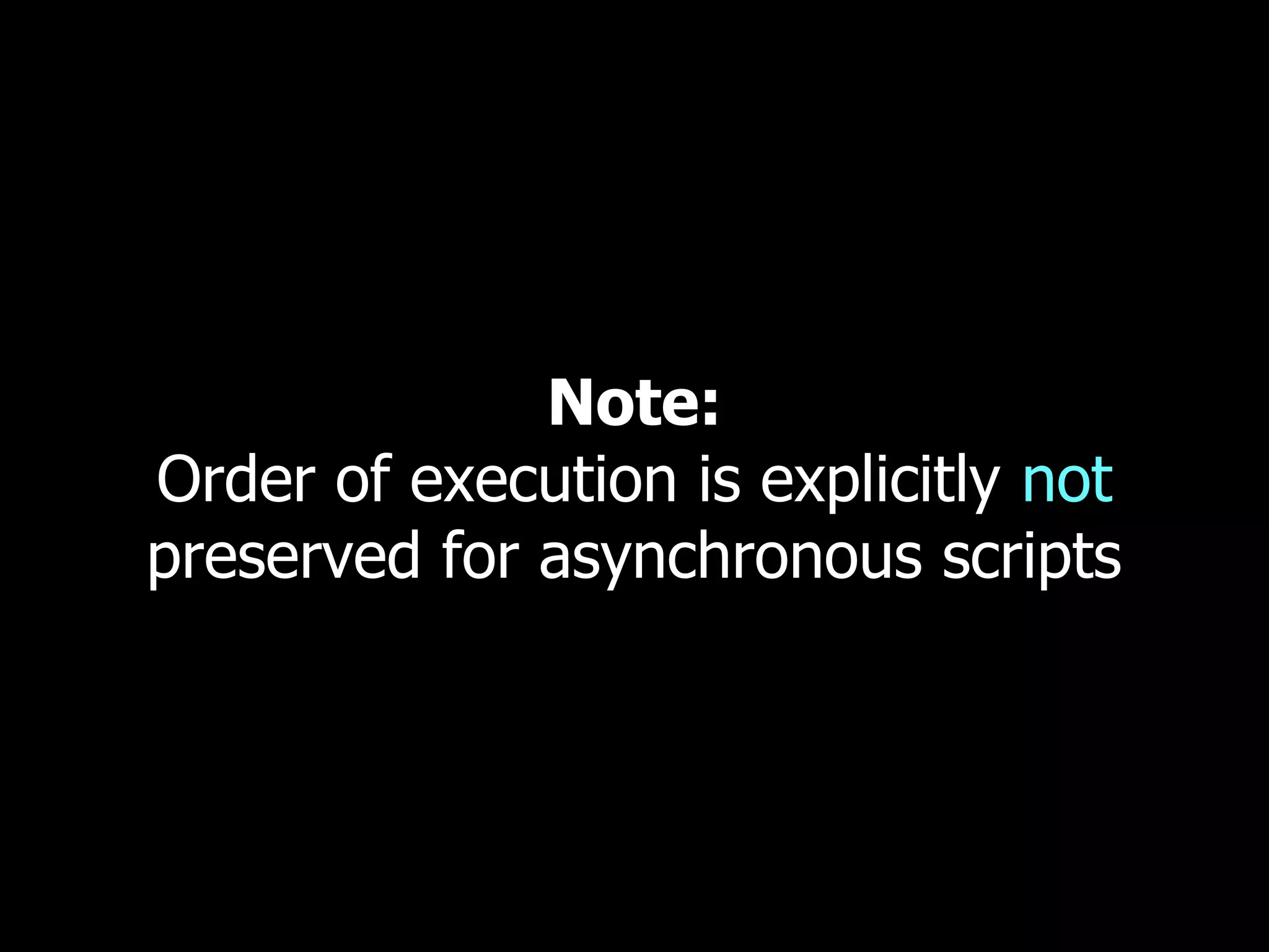 Note: Order of execution is explicitly not preserved for asynchronous scripts 