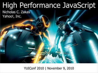 High Performance JavaScript
Nicholas C. Zakas
Yahoo!, Inc.
YUIConf 2010 | November 9, 2010
 