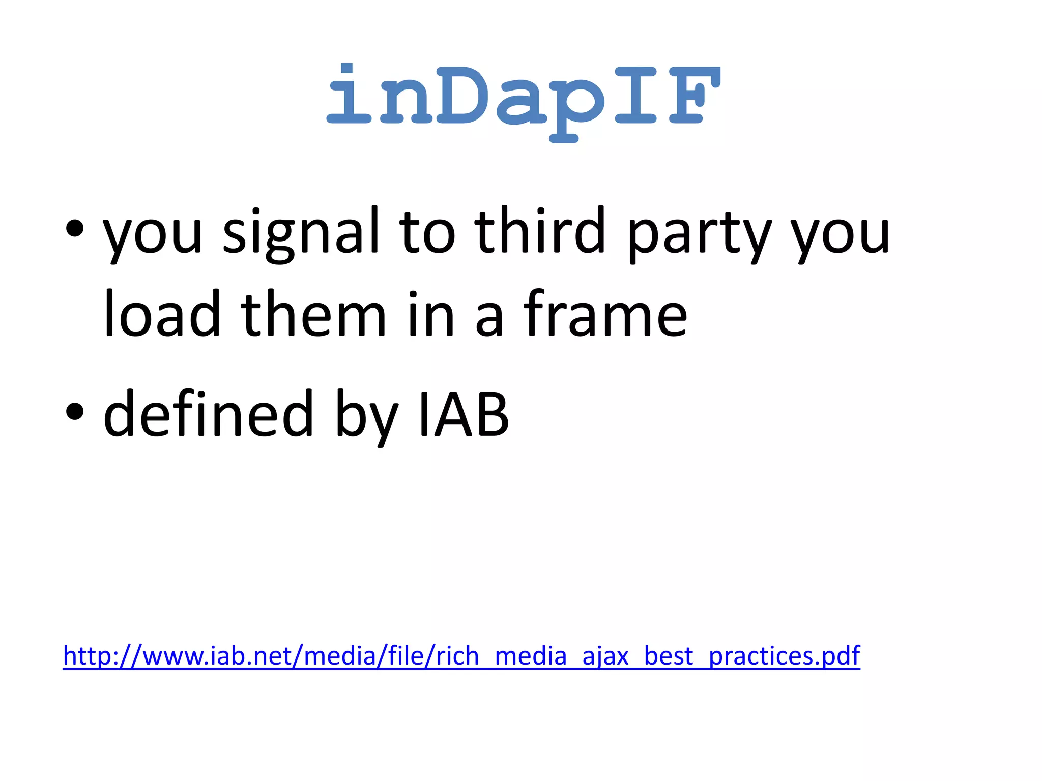 inDapIF
• you signal to third party you
  load them in a frame
• defined by IAB


http://www.iab.net/media/file/rich_media_ajax_best_practices.pdf
 