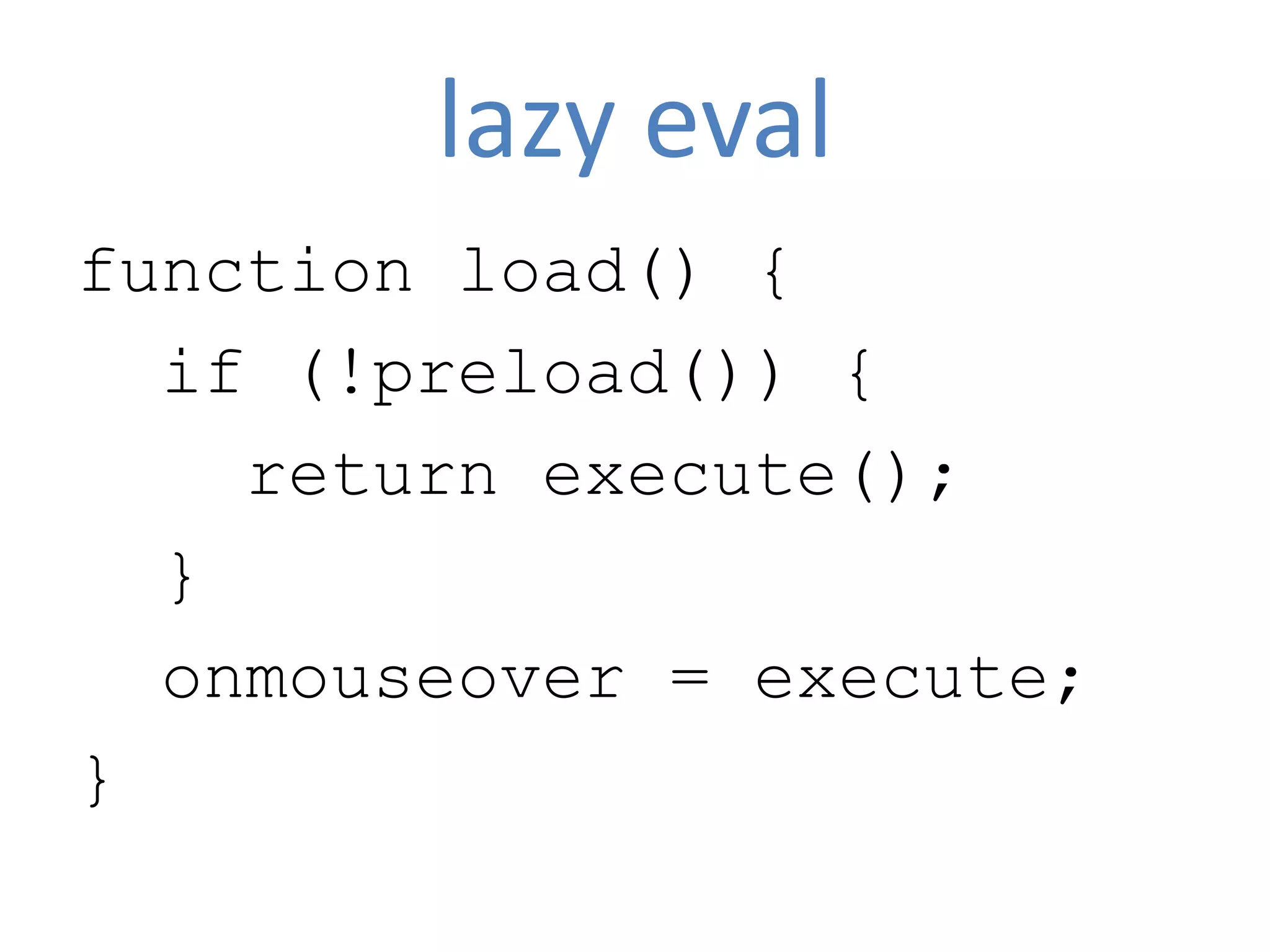 lazy eval
function load() {
  if (!preload()) {
    return execute();
  }
  onmouseover = execute;
}
 