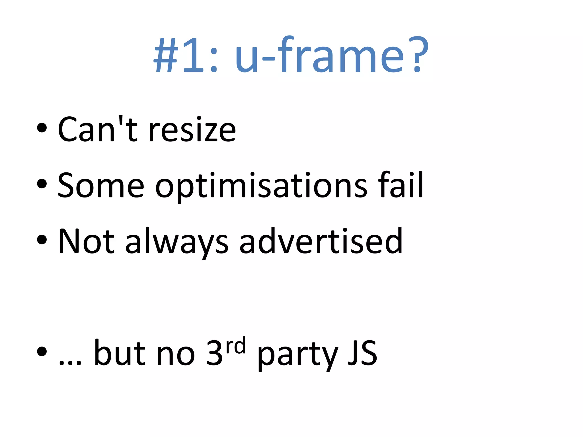 #1: u-frame?
• Can't resize
• Some optimisations fail
• Not always advertised

• … but no 3rd party JS
 