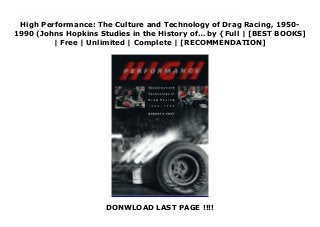 High Performance: The Culture and Technology of Drag Racing, 1950-
1990 (Johns Hopkins Studies in the History of… by {Full | [BEST BOOKS]
| Free | Unlimited | Complete | [RECOMMENDATION]
DONWLOAD LAST PAGE !!!!
Read High Performance: The Culture and Technology of Drag Racing, 1950-1990 (Johns Hopkins Studies in the History of… Ebook Free For those who love high drama and high-powered machinery, there is nothing to top big-time drag racing. High Performance is a dramatic, firsthand history of this daring sport, from the earliest legal drags run on rural airfields to the spectacular--and sometimes tragic--careers of drag racing's boldest innovators. Post, a former drag racer himself, has interviewed most of drag racing's legends and superstarssuch as Pappy Hart, who opened the first commercial strip in Santa Ana, California Florida's Big Daddy Don Garlits, the first person to define himself as a professional drag racer and Shirley Muldowney, who was nearly killed in a 250-MPH crash and returned to the cockpit two years later with the simple explanation, It's what I do.Post looks at all aspects of drag racing: the sport, the business, the means of personal affirmation. But most of all he explores it as an example of technological enthusiasm, tracking the innovations that permitted racers to disprove on pavement the laws of physics that experts had laid out on paper.By writing about the combination of talent and technology that make drag racing the most exciting sport in the world, Bob Post has finally given us the credit and credibility we deserve. This book has been a long time coming.--Shirley MuldowneyAll the roar and smell of rubber that one finds at drag races is present in this comprehensive study of the sport.--Ray Browne, Journal of Popular Culture
 