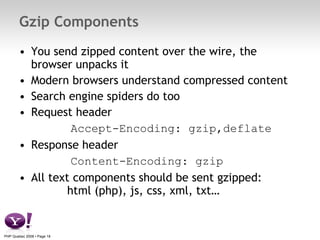 Gzip Components <ul><li>You send zipped content over the wire, the browser unpacks it </li></ul><ul><li>Modern browsers un...