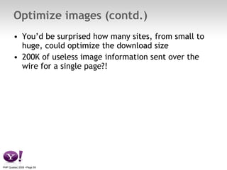 Optimize images (contd.) <ul><li>You’d be surprised how many sites, from small to huge, could optimize the download size <...