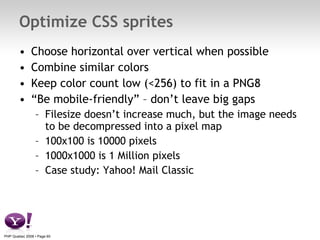 Optimize CSS sprites <ul><li>Choose horizontal over vertical when possible </li></ul><ul><li>Combine similar colors  </li>...