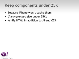 Keep components under 25K <ul><li>Because iPhone won’t cache them </li></ul><ul><li>Uncompressed  size under 25Kb </li></u...